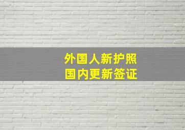 外国人新护照 国内更新签证